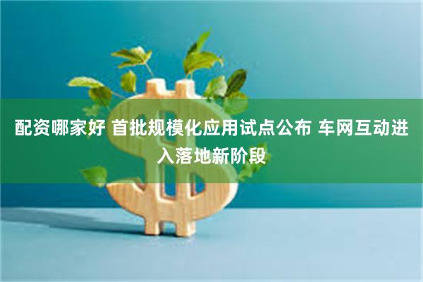 配资哪家好 首批规模化应用试点公布 车网互动进入落地新阶段