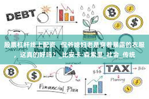 股票杠杆线上配资   侃爷媳妇老是穿着暴露的衣服，这真的好吗？_比安卡·森索里_社会_传统