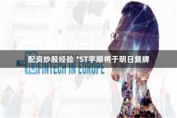 配资炒股经验 *ST宇顺将于明日复牌