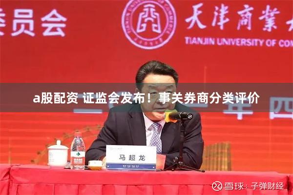 a股配资 证监会发布！事关券商分类评价