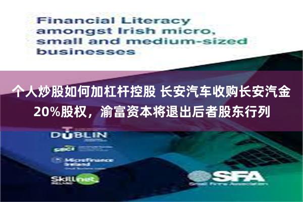 个人炒股如何加杠杆控股 长安汽车收购长安汽金20%股权，渝富资本将退出后者股东行列